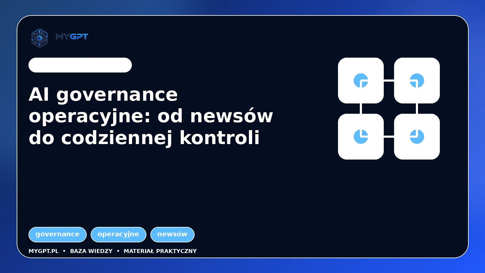 Ilustracja do artykułu: AI governance operacyjne: od newsów do codziennej kontroli